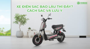 Xe điện sạc bao lâu thì đầy? Có nên sạc xe điện qua đêm không?