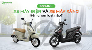 So sánh xe máy điện và xe máy xăng: Nên chọn loại nào?