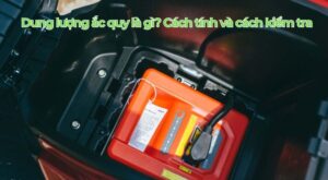 Dung lượng ắc quy là gì? Cách tính và cách kiểm tra