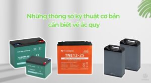 Những thông số kỹ thuật cơ bản cần biết về ắc quy