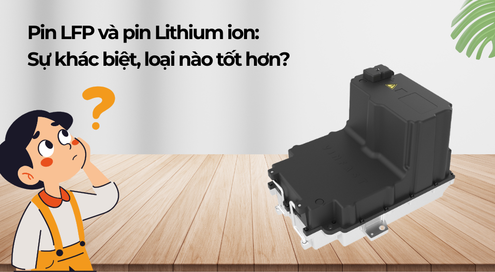 Pin LFP và pin Lithium ion: Sự khác biệt, loại nào tốt hơn?
